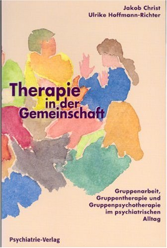 Therapie in der Gemeinschaft Gruppenarbeit, Gruppentherapie und Gruppenpsychotherapie im psychiat...