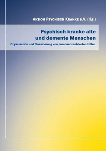 Beispielbild fr Psychisch kranke alte und demente Menschen: Organisation und Finanzierung von personenzentrierten Hilfen (Aktion psychisch Kranke) zum Verkauf von Buchmarie