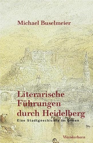Imagen de archivo de Literarische Fhrungen durch Heidelberg: Eine Stadtgeschichte im Gehen a la venta por medimops
