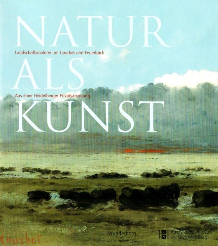 Beispielbild fr Natur als Kunst. Landschaftsmalerei um Courbet und Feuerbach. Aus einer Heidelberger Privatsammlung. zum Verkauf von Antiquariat Hans Hammerstein OHG