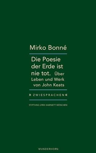 Die Poesie der Erde ist nie tot. : Über Leben und Werk von John Keats - Mirko Bonné