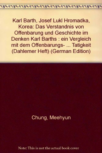 9783884250624: Karl Barth, Josef Lukl Hromádka, Korea: Das Verständnis von Offenbarung und Geschichte im Denken Karl Barths : ein Vergleich mit dem Offenbarungs- ... Tätigkeit (Dahlemer Heft) (German Edition)