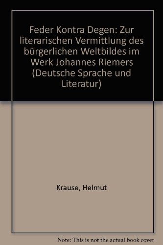 Feder Kontra Degen: Zur literarischen Vermittlung des bürgerlichen Weltbildes im Werk Johannes Riemers (Deutsche Sprache und Literatur) - Krause, Helmut