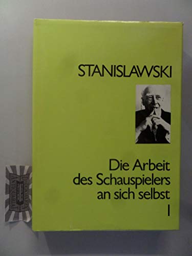 Stanislavskij, Konstantin SergeeviÄ: Die Arbeit des Schauspielers an sich selbst; Teil 1 und Tei...