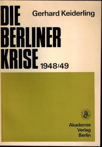 Die Berliner Krise 1948/49. Zur imperialistischen Strategie des kalten Krieges gegen den Sozialismus und die Spaltung Deutschlands. - Gerhard Keiderling