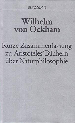 Stock image for Wilhelm von Ockham. Kurze Zusammenfassung zu Aristoteles' Bchern ber Naturphilosophie [Summulae in libros physicorum] for sale by Pallas Books Antiquarian Booksellers