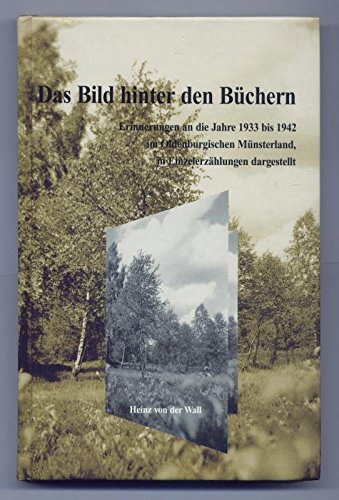 9783884411766: Das Bild hinter den Bchern: Erinnerungen an die Jahre 1933-1942 im Oldenburgischen Mnsterland in Einzelerzhlungen dargestellt - Wall, Heinz von der