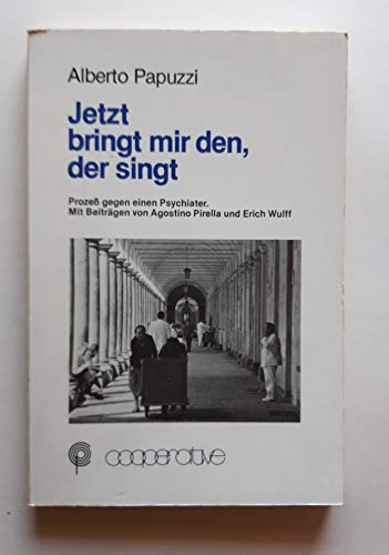 Beispielbild fr Jetzt bringt mir den, der singt: Prozess gegen einen Psychiater - ein Dokument zur Geschichte der demokratischen Psychiatrie in Italien zum Verkauf von Versandantiquariat Felix Mcke