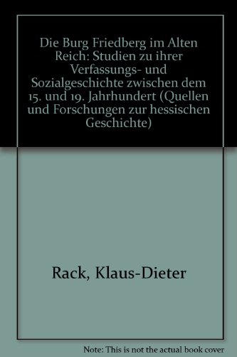 Die Burg Friedberg im Alten Reich: Studien zu ihrer Verfassungs- und Sozialgeschichte zwischen de...