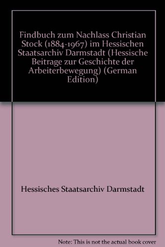 Findbuch zum Nachlass Christian Stock (1884-1967) im Hessischen Staatsarchiv Darmstadt (Hessische BeitraÌˆge zur Geschichte der Arbeiterbewegung) (German Edition) (9783884432266) by Hessisches Staatsarchiv Darmstadt