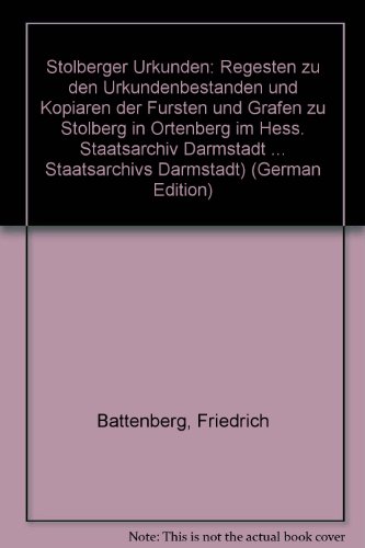 Stolberger Urkunden: Regesten zu den UrkundenbestaÌˆnden und Kopiaren der FuÌˆrsten und Grafen zu Stolberg in Ortenberg im Hess. Staatsarchiv Darmstadt ... Staatsarchivs Darmstadt) (German Edition) (9783884432341) by Battenberg, Friedrich