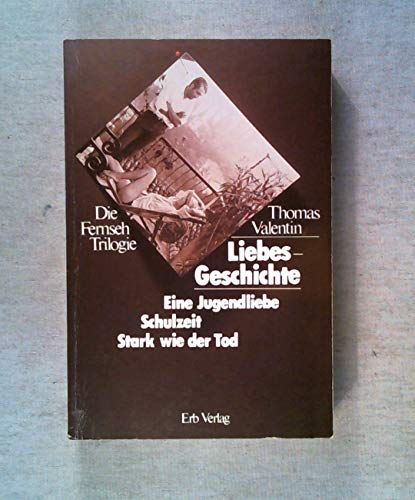 Liebes-Geschichte: Eine Jugendliebe, Schulzeit, Stark wie der Tod : die Fernseh Trilogie (German Edition) (9783884580158) by Valentin, Thomas