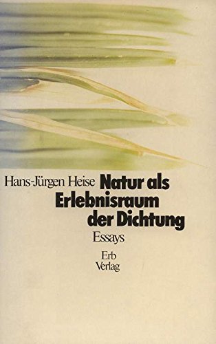 Natur als Erlebnisraum der Dichtung: Essays (German Edition) (9783884580240) by Heise, Hans-JuÌˆrgen