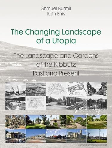 The Changing Landscape of a Utopia : The Landscape and Gardens of the Kibbutz - Past and Present, Grüne Reihe 29, Quellen und Forschungen zur Gartenkunst - Shmuel Burmil