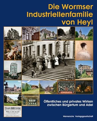 Die Wormser Industriellenfamilie von Heyl - Öffentliches und privates Wirken zwischen Bürgertum und Adel - Bönnen, Bönnen, Stadtarchiv Worms und Ferdinand Werner