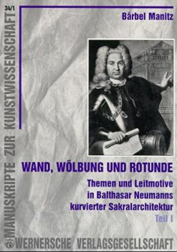 Wand, Wölbung und Rotunde. Themen und Leitmotive in Balthasar Neumanns kurvierter Sakralarchitekt...