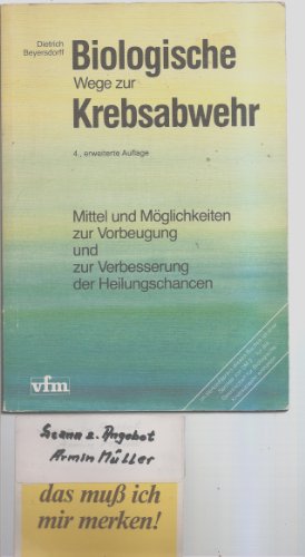 Biologische Wege zur Krebsabwehr. Mittel und Möglichkeiten zur Vorbeugung und zur Verbesserung de...