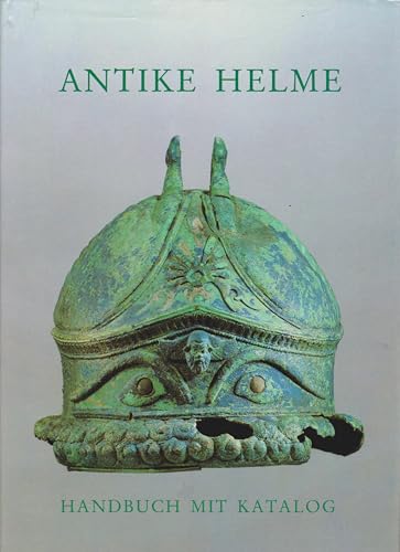 Antike Helme : Sammlung Lipperheide und andere Bestände des Antikenmuseums Berlin. Handbuch mit K...