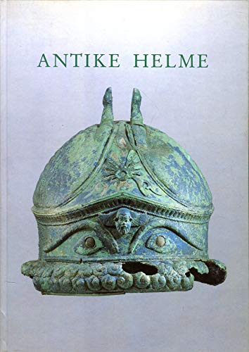 Stock image for Antike Helme: Katalog zur Ausstellung des Landes Rheinland-Pfalz in Verbindung mit der Stiftung Preussischer Kulturbesitz Berlin, Antikenmuseum, und . der Pfalz Speyer, 26. Mai - 10. Juni 1990 for sale by medimops