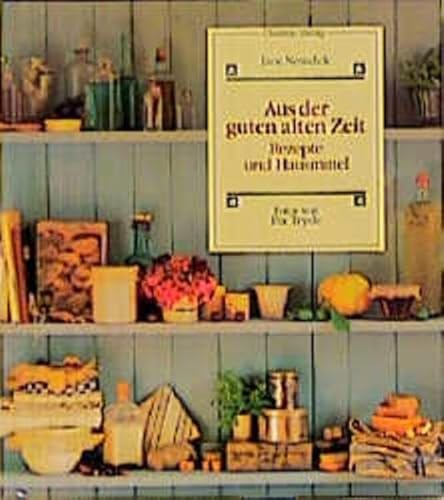 Aus der guten alten Zeit : Rezepte und Hausmittel . Fotos von Pia Tryde. [Aus dem Engl. übers. vo...