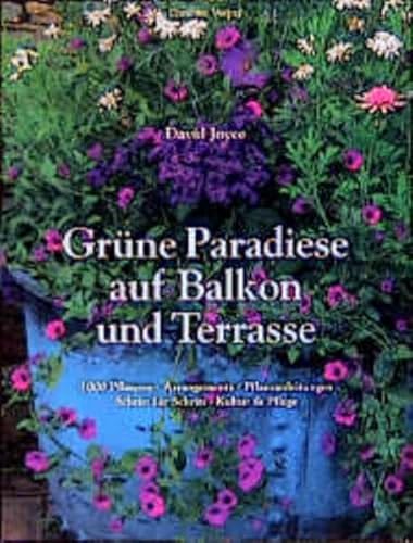 Grüne Paradiese auf Balkon und Terrasse : 1000 Pflanzen, Arrangements, Pflanzanleitungen Schritt ...