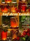 Beispielbild fr Auf dem Lande: Nostalgische Rezepte - Alte Hausmittel - Natrliche Dekorationen zum Verkauf von Versandantiquariat Felix Mcke