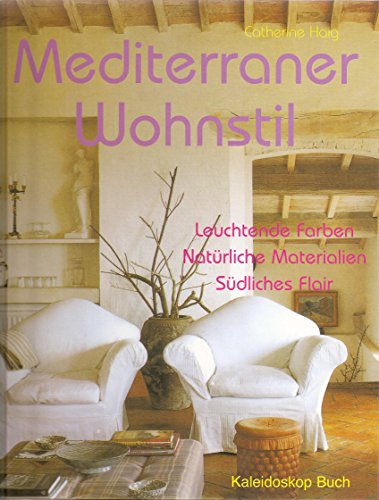 9783884724446: Mediterraner Wohnstil: Leuchtende Farben. Natrliche Materialien. Sdliches Flair