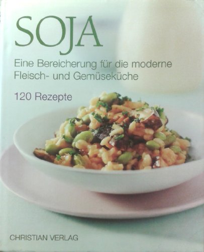 Soja. Eine Bereicherung für die moderne Fleisch- und Gemüseküche. 120 Rezepte.