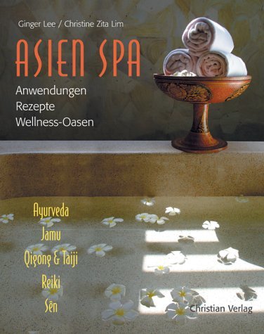 Asien Spa: Anwendungen - Rezepte - Wellness-Oasen Ayrveda - Jamua - Qigong & Taiji - Reiki und Sen