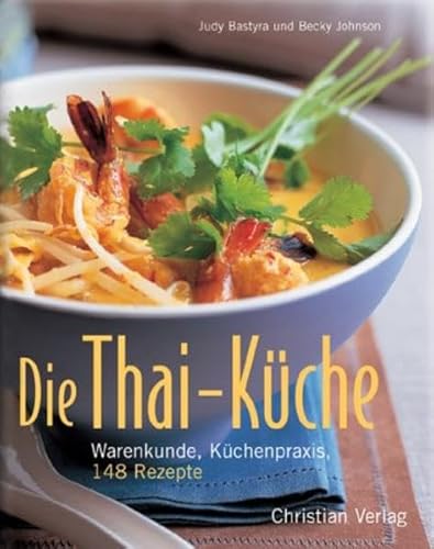 Die Thai-Küche. Warenkunde, Küchenpraxis und 148 Rezepte - Bastyra, Judy, Johnson, Becky