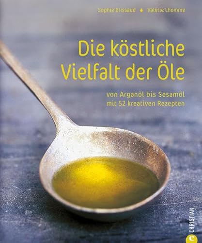 Beispielbild fr Die kstliche Vielfalt der le. Von Arganl bis Sesaml mit 52 kreativen Rezepten zum Verkauf von medimops