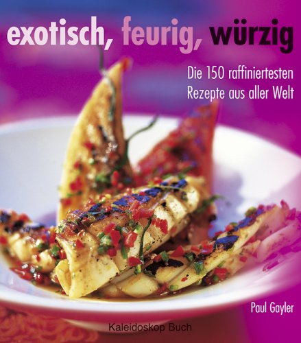 Stock image for Exotisch, feurig, wrzig: Die 150 raffiniertesten Rezepte aus aller Welt for sale by Gerald Wollermann