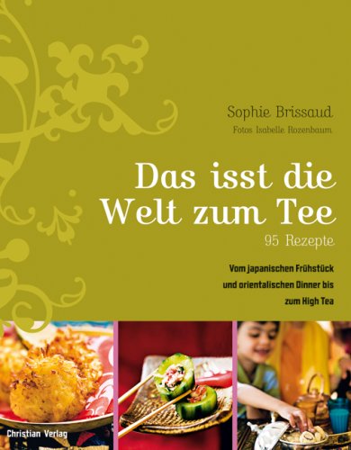 Beispielbild fr Das isst die Welt zum Tee : vom japanischen Frhstck und orientalischen Dinner bis zum High Tea ; [95 Rezepte]. Sophie Brissaud. Fotos Isabelle Rozenbaum. Styling Lissa Streeter. [bers. aus dem Franz.: Doris Blum. Textred.: Anja Ashauer-Schupp] zum Verkauf von Buchhandlung Neues Leben