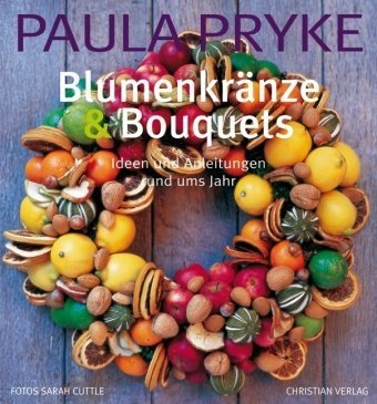 Blumenkranze und Bouquets: Ideen und Anleitungen rund ums Jahr (9783884729519) by Paula Pryke