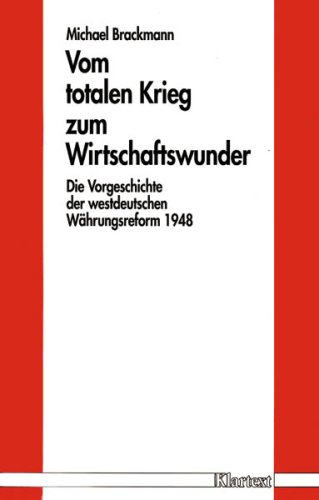 Vom totalen Krieg zum Wirtschaftswunder. Die Vorgeschichte der westdeutschen Währungsreform 1948 - Michael Brackmann