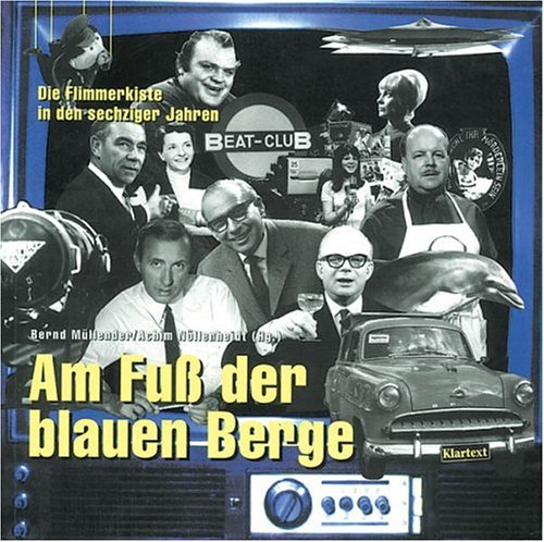 Am Fuss der Blauen Berge : die Flimmerkiste in den 60er Jahren. Bernd Müllender ; Achim Nöllenhei...