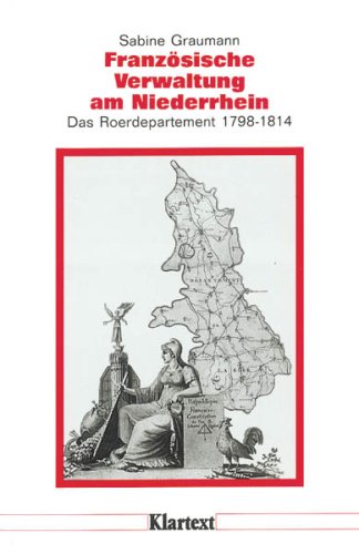 Französische Verwaltung am Niederrhein. Das Roer-Departement 1789-1814 - Graumann, Sabine