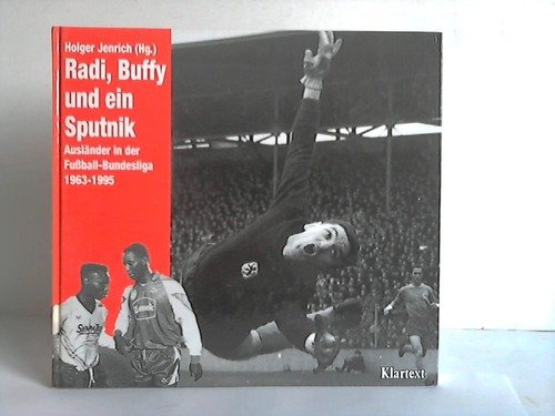 Radi, Buffy und ein Sputnik. Ausländer in der Fußball-Bundesliga 1963-1995.