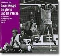 Die Geschichte der Regionalliga West 1963-1974 Band 1. Bauernköppe, Bergleute und ein Pascha. - Homann, Ulrich