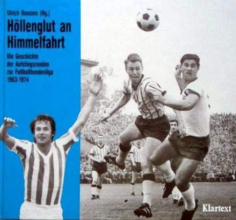 Höllenglut an Himmelfahrt. Die Geschichte der Aufstiegsrunden zur Fußballbundesliga 1963-1974.