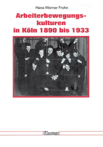 9783884745694: Arbeiterbewegungskulturen in Kln 1890 bis 1933. Dsseldorfer Schriften zur neueren Landesgeschichte und zur Geschichte Nordrhein-Westfalens ; Bd. 45.