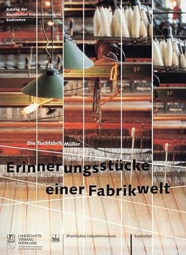 Erinnerungsstücke einer Fabrikwelt : die Tuchfabrik Müller ; Katalog des Rheinischen Industriemuseums Euskirchen - Bab, Bettina