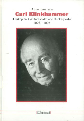 Carl Klinkhammer: Ruhrkaplan, Sanitätssoldat und Bunkerpastor, 1903-1997 (Düsseldorfer Schriften ...