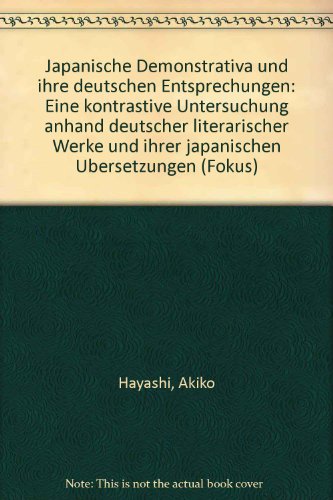 Japanische Demonstrativa und ihre deutschen Entsprechungen: Eine kontrastive Untersuchung anhand deutscher literarischer Werke und ihrer japanischen UÌˆbersetzungen (Fokus) (German Edition) (9783884760765) by Hayashi, Akiko