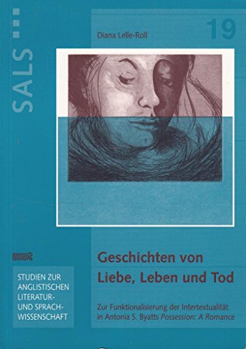 Beispielbild fr Geschichten von Liebe, Leben und Tod: Zur Funktionalisierung der Intertextualitt in Antonia S. Byatts "Possession: A Romance" zum Verkauf von medimops