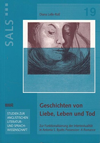 Stock image for Geschichten von Liebe, Leben und Tod: Zur Funktionalisierung der Intertextualitt in Antonia S. Byatts "Possession: A Romance" for sale by medimops