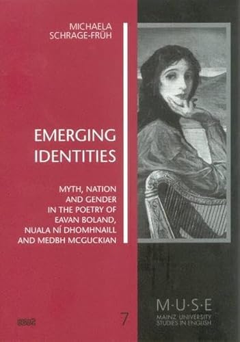 Emerging Identities: Myth, Nation and Gender in the Poetry of Eavan Boland, Nuala Ní Dhomhnaill and - Schrage-Früh, Michaela