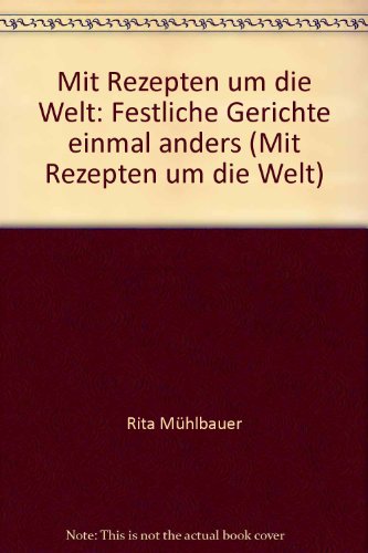 Mit Rezepten um die Welt: Festliche Gerichte einmal anders (Mit Rezepten um die Welt) - Rita, Mühlbauer