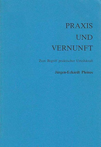 Praxis und Vernunft: Zum Begriff praktischer Urteilskraft (Elementa) (German Edition) (9783884791219) by Pleines, JuÌˆrgen Eckardt