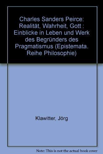 Stock image for Charles Sanders Peirce: Realitt, Wahrheit, Gott: Einblicke in Leben und Werk des Begrnders des Pragmatismus for sale by Der Bcher-Br